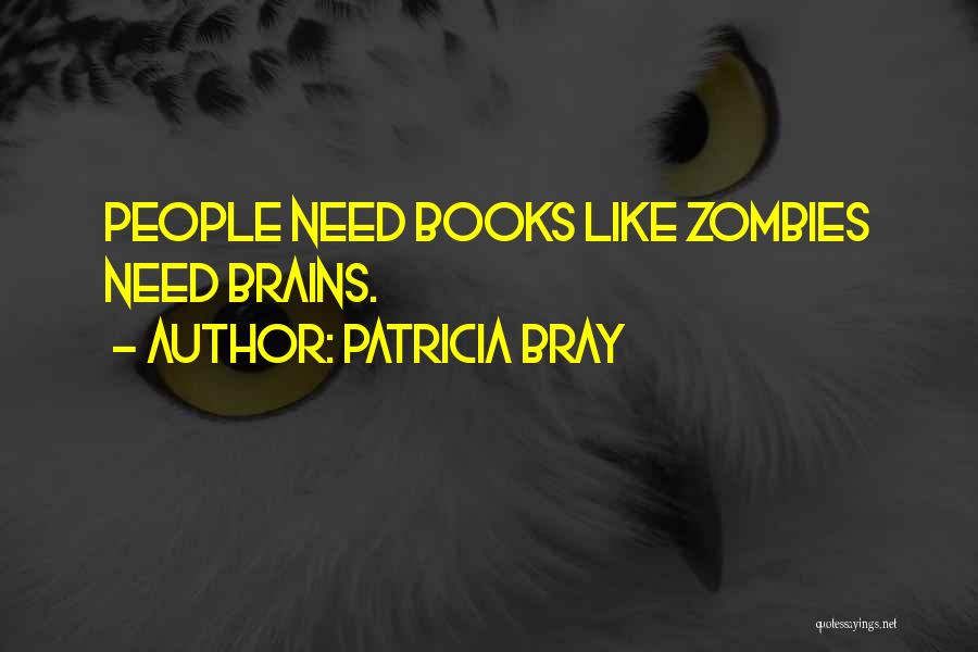 Patricia Bray Quotes: People Need Books Like Zombies Need Brains.