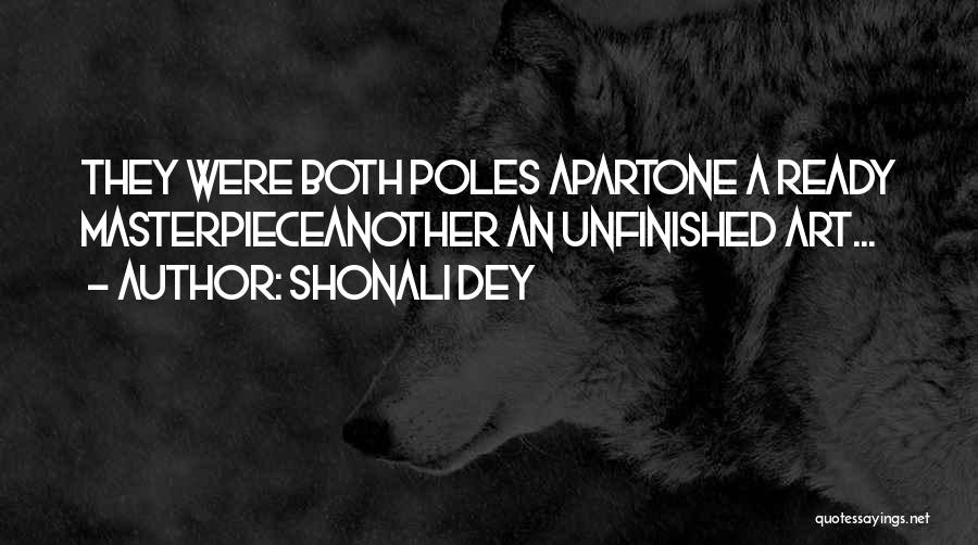 Shonali Dey Quotes: They Were Both Poles Apartone A Ready Masterpieceanother An Unfinished Art...