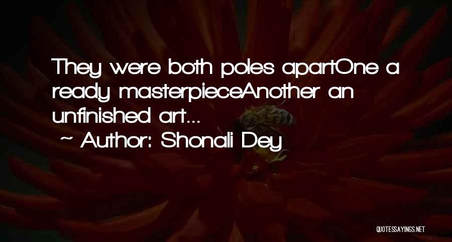Shonali Dey Quotes: They Were Both Poles Apartone A Ready Masterpieceanother An Unfinished Art...