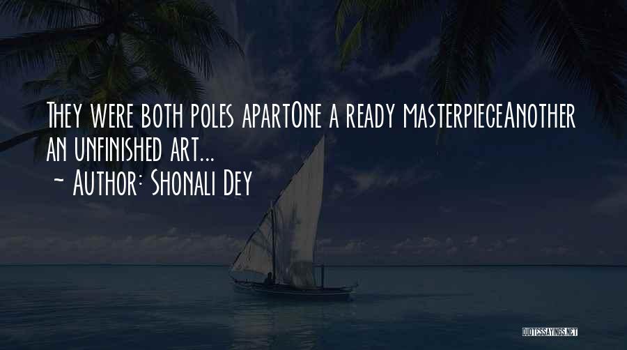 Shonali Dey Quotes: They Were Both Poles Apartone A Ready Masterpieceanother An Unfinished Art...