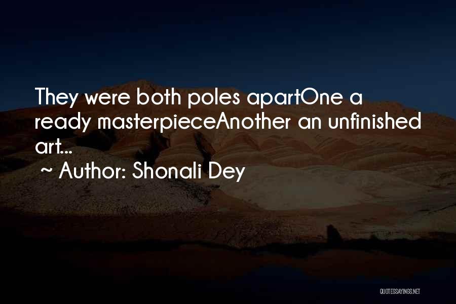 Shonali Dey Quotes: They Were Both Poles Apartone A Ready Masterpieceanother An Unfinished Art...