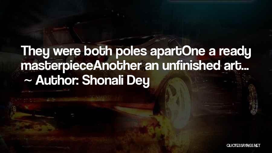 Shonali Dey Quotes: They Were Both Poles Apartone A Ready Masterpieceanother An Unfinished Art...