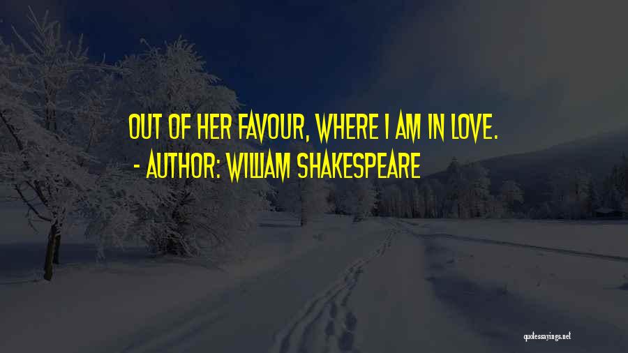 William Shakespeare Quotes: Out Of Her Favour, Where I Am In Love.