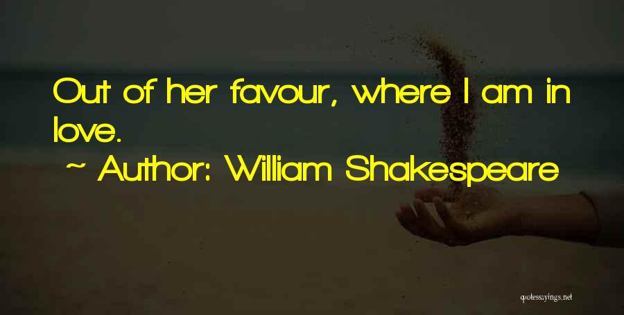 William Shakespeare Quotes: Out Of Her Favour, Where I Am In Love.
