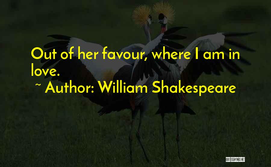 William Shakespeare Quotes: Out Of Her Favour, Where I Am In Love.