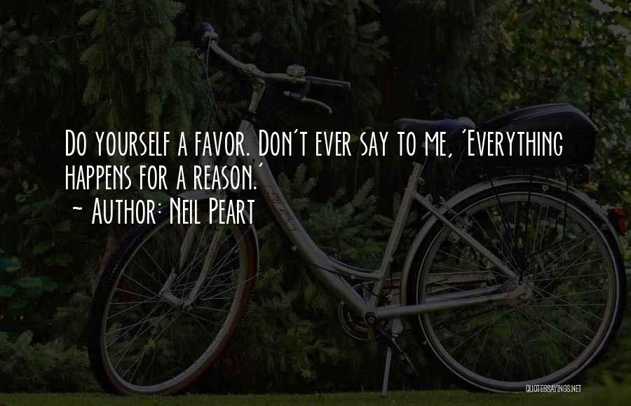 Neil Peart Quotes: Do Yourself A Favor. Don't Ever Say To Me, 'everything Happens For A Reason.'
