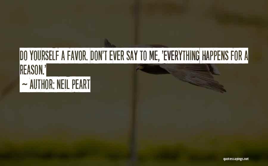 Neil Peart Quotes: Do Yourself A Favor. Don't Ever Say To Me, 'everything Happens For A Reason.'