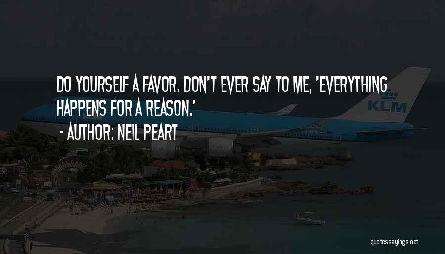 Neil Peart Quotes: Do Yourself A Favor. Don't Ever Say To Me, 'everything Happens For A Reason.'