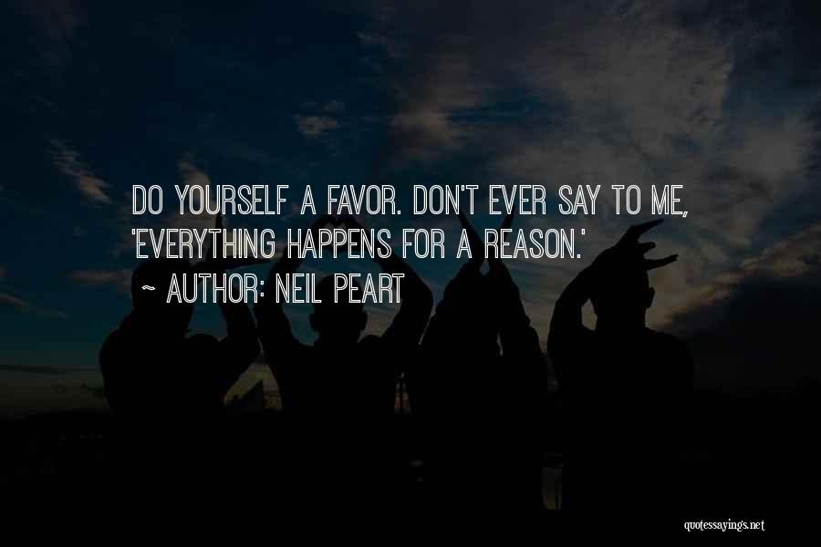 Neil Peart Quotes: Do Yourself A Favor. Don't Ever Say To Me, 'everything Happens For A Reason.'
