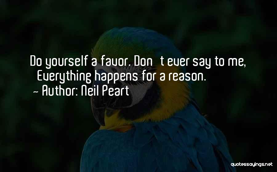 Neil Peart Quotes: Do Yourself A Favor. Don't Ever Say To Me, 'everything Happens For A Reason.'