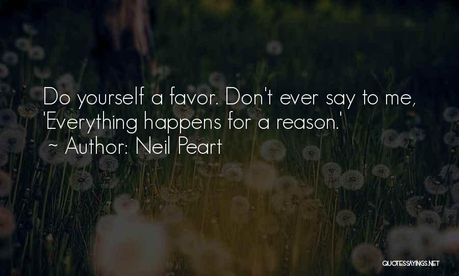 Neil Peart Quotes: Do Yourself A Favor. Don't Ever Say To Me, 'everything Happens For A Reason.'