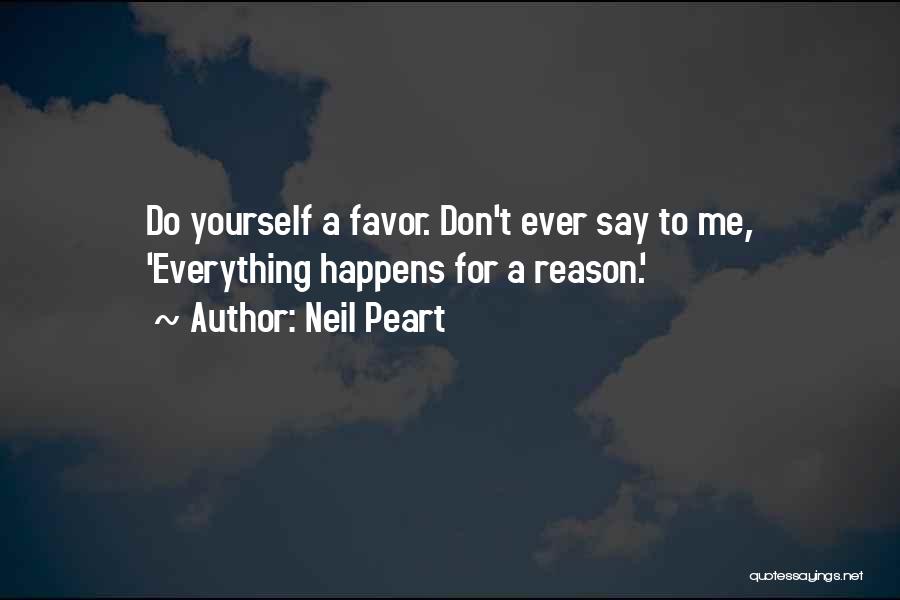 Neil Peart Quotes: Do Yourself A Favor. Don't Ever Say To Me, 'everything Happens For A Reason.'