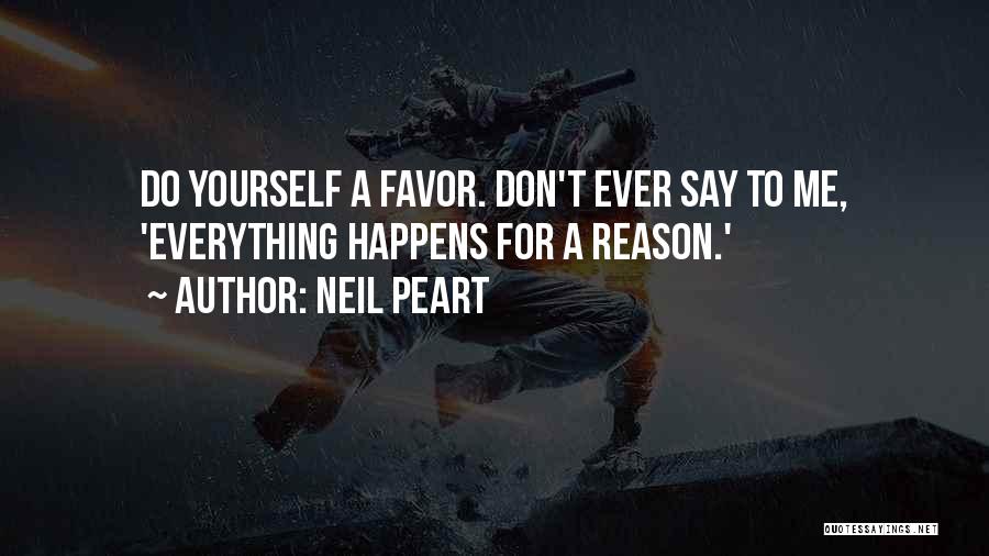 Neil Peart Quotes: Do Yourself A Favor. Don't Ever Say To Me, 'everything Happens For A Reason.'