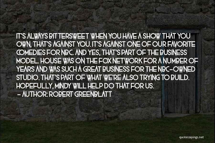 Robert Greenblatt Quotes: It's Always Bittersweet When You Have A Show That You Own, That's Against You. It's Against One Of Our Favorite