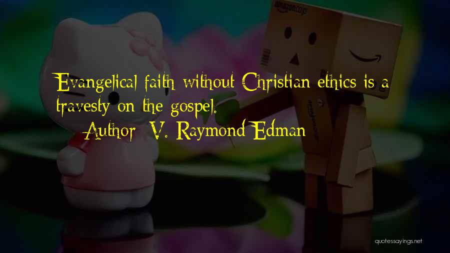 V. Raymond Edman Quotes: Evangelical Faith Without Christian Ethics Is A Travesty On The Gospel.