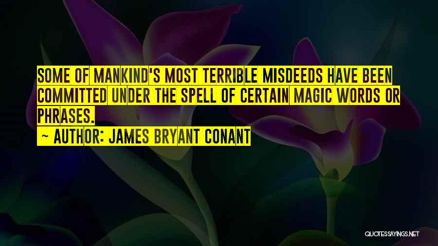 James Bryant Conant Quotes: Some Of Mankind's Most Terrible Misdeeds Have Been Committed Under The Spell Of Certain Magic Words Or Phrases.