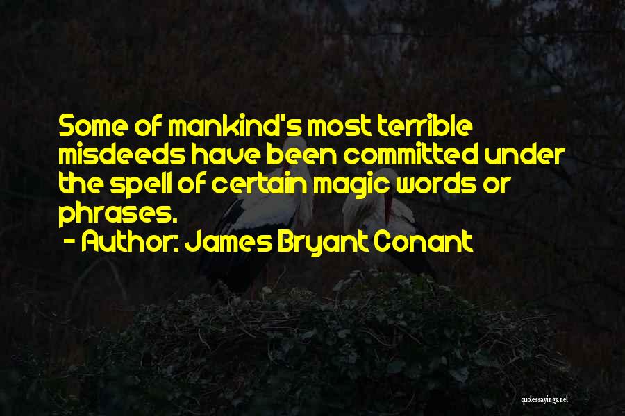 James Bryant Conant Quotes: Some Of Mankind's Most Terrible Misdeeds Have Been Committed Under The Spell Of Certain Magic Words Or Phrases.