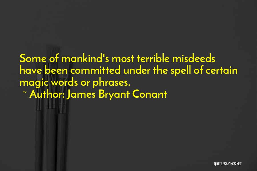 James Bryant Conant Quotes: Some Of Mankind's Most Terrible Misdeeds Have Been Committed Under The Spell Of Certain Magic Words Or Phrases.