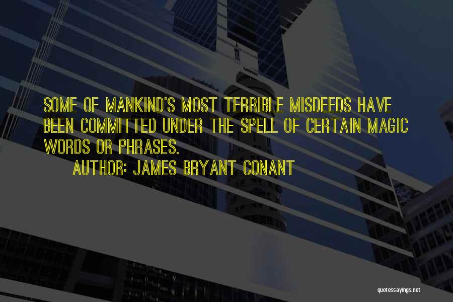 James Bryant Conant Quotes: Some Of Mankind's Most Terrible Misdeeds Have Been Committed Under The Spell Of Certain Magic Words Or Phrases.