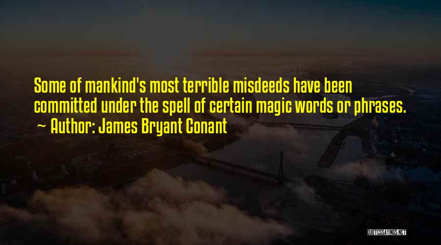 James Bryant Conant Quotes: Some Of Mankind's Most Terrible Misdeeds Have Been Committed Under The Spell Of Certain Magic Words Or Phrases.