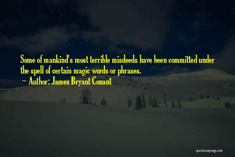 James Bryant Conant Quotes: Some Of Mankind's Most Terrible Misdeeds Have Been Committed Under The Spell Of Certain Magic Words Or Phrases.