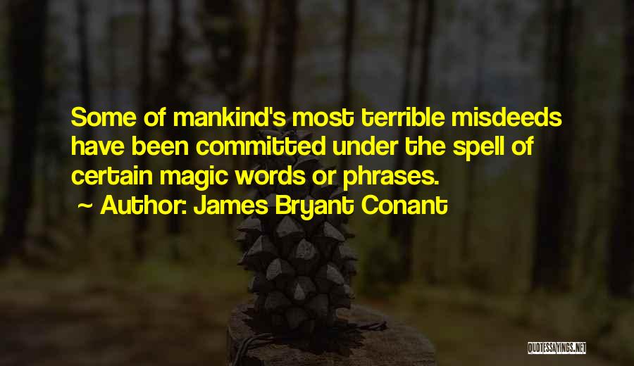 James Bryant Conant Quotes: Some Of Mankind's Most Terrible Misdeeds Have Been Committed Under The Spell Of Certain Magic Words Or Phrases.