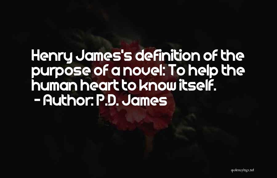 P.D. James Quotes: Henry James's Definition Of The Purpose Of A Novel: To Help The Human Heart To Know Itself.