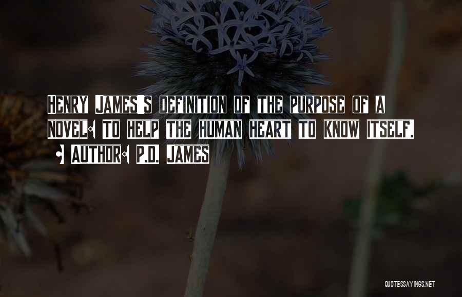 P.D. James Quotes: Henry James's Definition Of The Purpose Of A Novel: To Help The Human Heart To Know Itself.