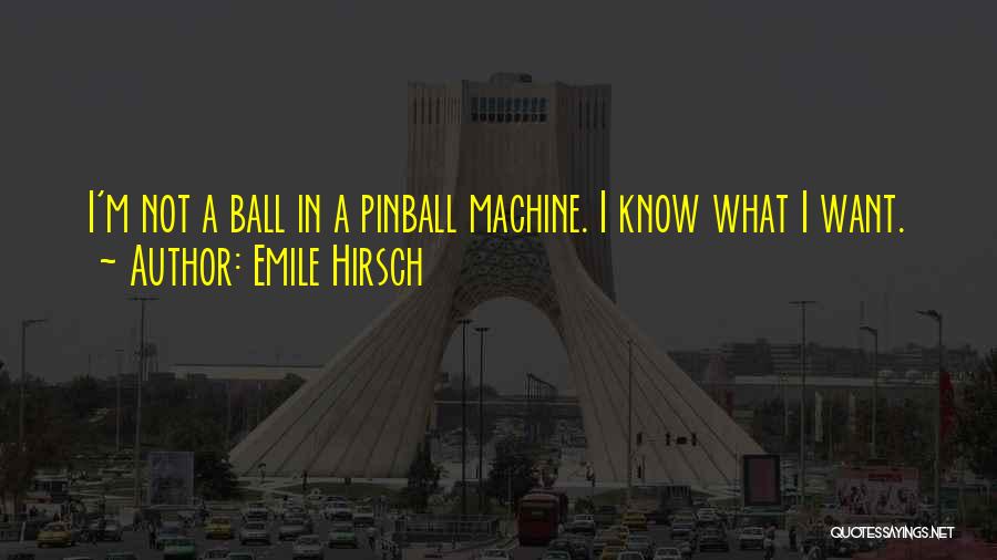 Emile Hirsch Quotes: I'm Not A Ball In A Pinball Machine. I Know What I Want.