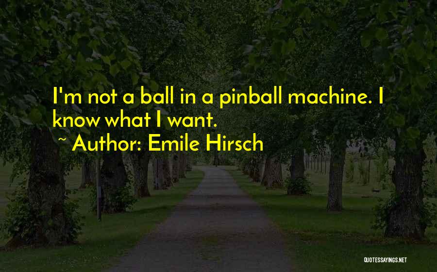 Emile Hirsch Quotes: I'm Not A Ball In A Pinball Machine. I Know What I Want.