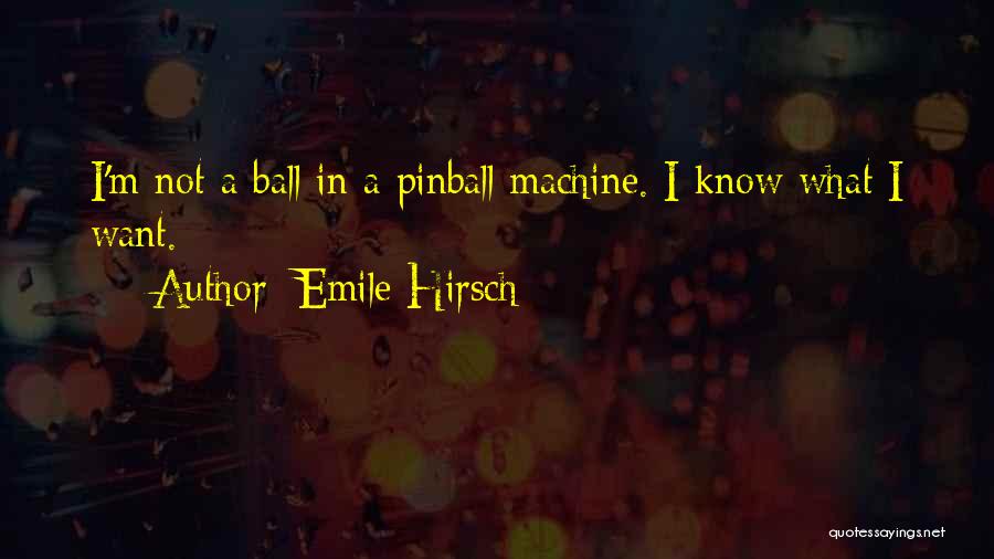 Emile Hirsch Quotes: I'm Not A Ball In A Pinball Machine. I Know What I Want.