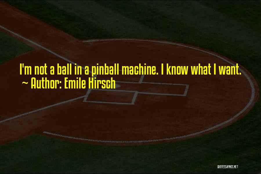 Emile Hirsch Quotes: I'm Not A Ball In A Pinball Machine. I Know What I Want.