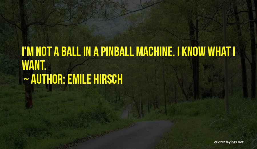 Emile Hirsch Quotes: I'm Not A Ball In A Pinball Machine. I Know What I Want.