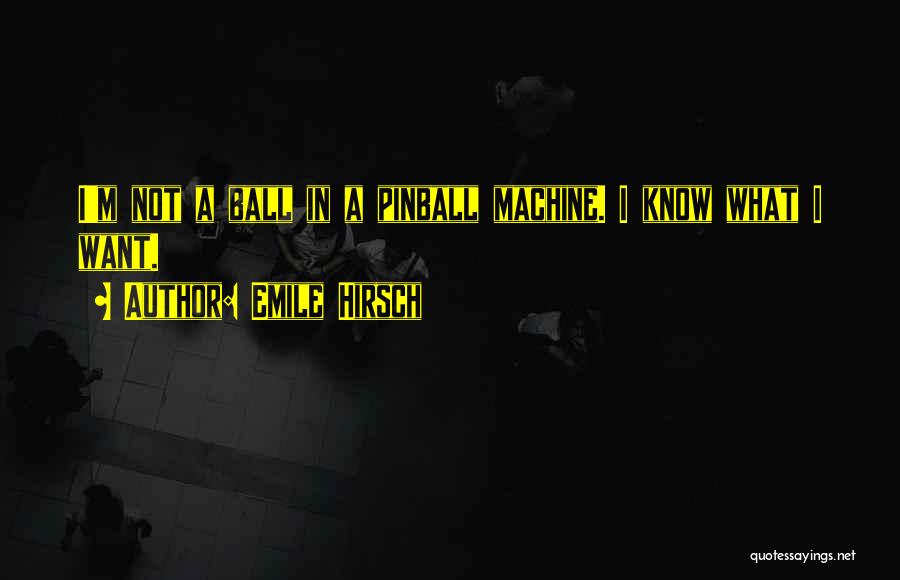 Emile Hirsch Quotes: I'm Not A Ball In A Pinball Machine. I Know What I Want.