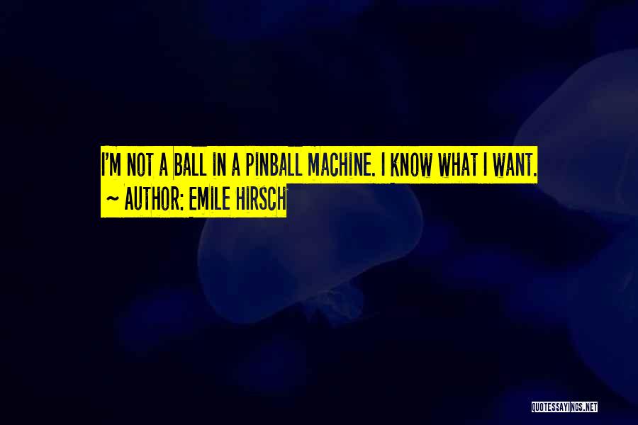 Emile Hirsch Quotes: I'm Not A Ball In A Pinball Machine. I Know What I Want.