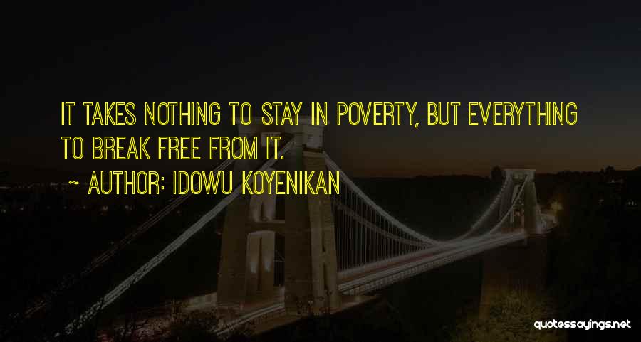 Idowu Koyenikan Quotes: It Takes Nothing To Stay In Poverty, But Everything To Break Free From It.