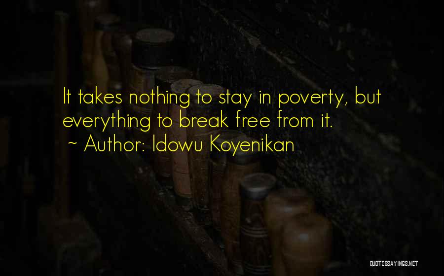 Idowu Koyenikan Quotes: It Takes Nothing To Stay In Poverty, But Everything To Break Free From It.