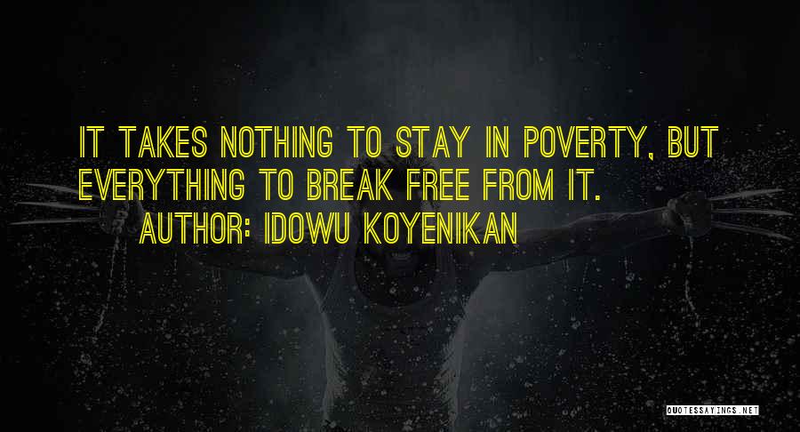 Idowu Koyenikan Quotes: It Takes Nothing To Stay In Poverty, But Everything To Break Free From It.