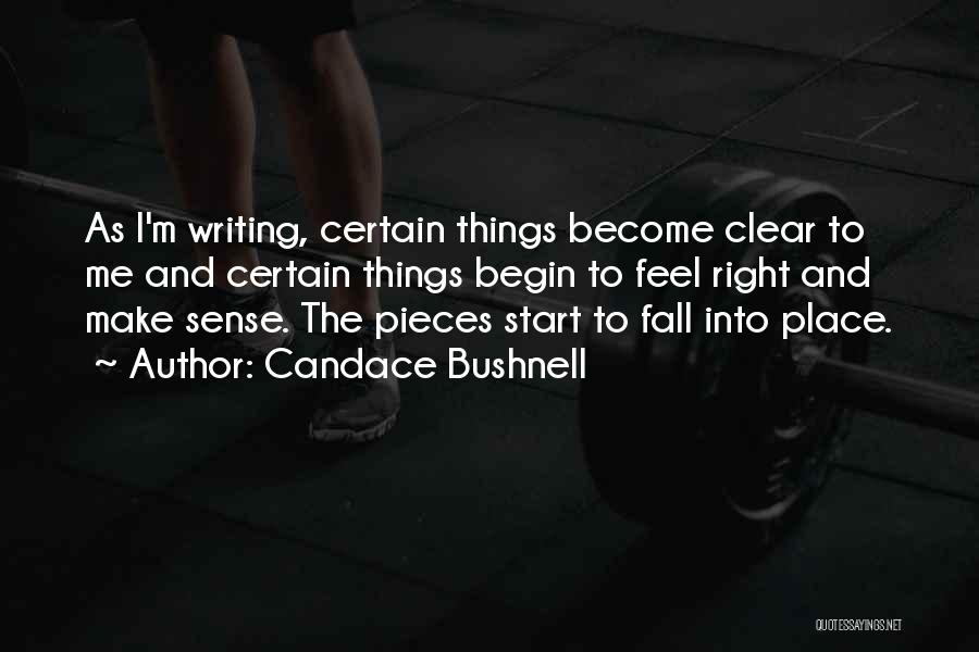 Candace Bushnell Quotes: As I'm Writing, Certain Things Become Clear To Me And Certain Things Begin To Feel Right And Make Sense. The