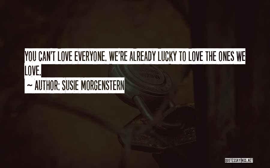 Susie Morgenstern Quotes: You Can't Love Everyone. We're Already Lucky To Love The Ones We Love.