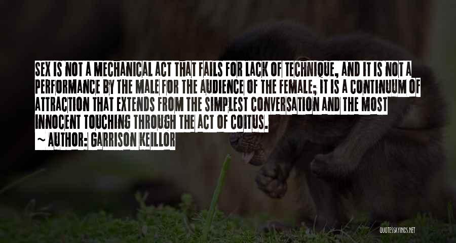 Garrison Keillor Quotes: Sex Is Not A Mechanical Act That Fails For Lack Of Technique, And It Is Not A Performance By The