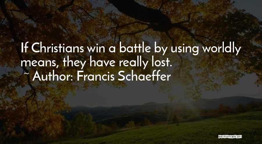 Francis Schaeffer Quotes: If Christians Win A Battle By Using Worldly Means, They Have Really Lost.