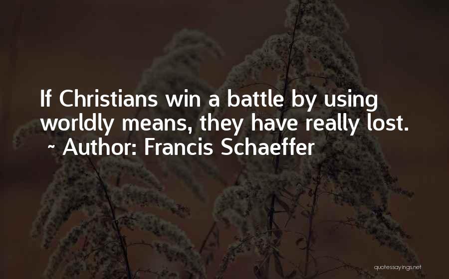 Francis Schaeffer Quotes: If Christians Win A Battle By Using Worldly Means, They Have Really Lost.