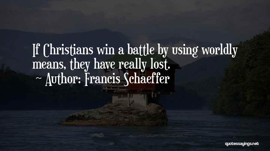 Francis Schaeffer Quotes: If Christians Win A Battle By Using Worldly Means, They Have Really Lost.