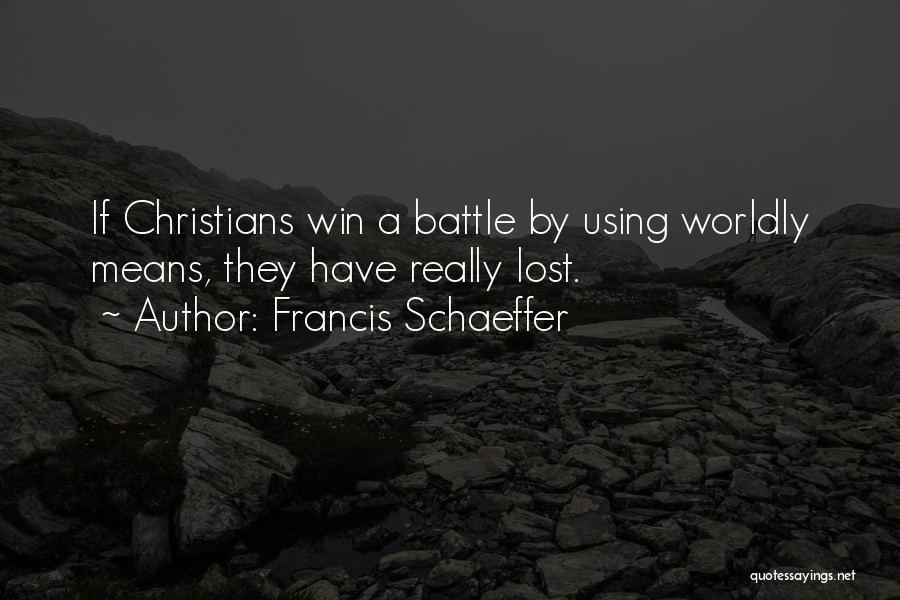 Francis Schaeffer Quotes: If Christians Win A Battle By Using Worldly Means, They Have Really Lost.
