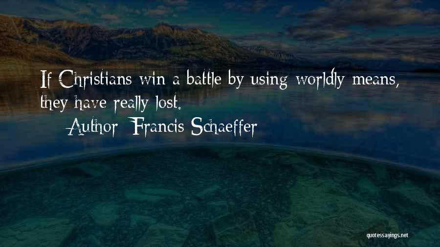 Francis Schaeffer Quotes: If Christians Win A Battle By Using Worldly Means, They Have Really Lost.