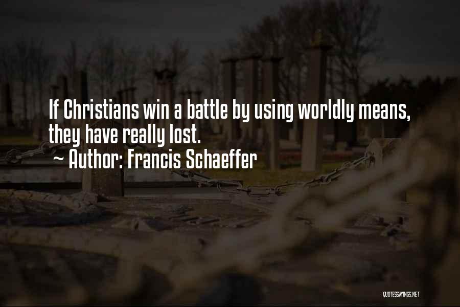 Francis Schaeffer Quotes: If Christians Win A Battle By Using Worldly Means, They Have Really Lost.