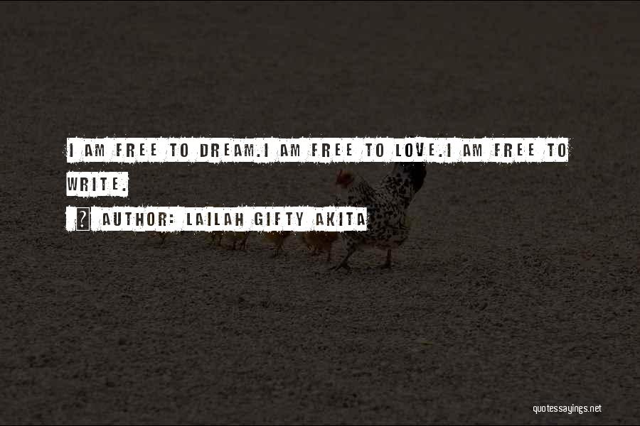 Lailah Gifty Akita Quotes: I Am Free To Dream.i Am Free To Love.i Am Free To Write.