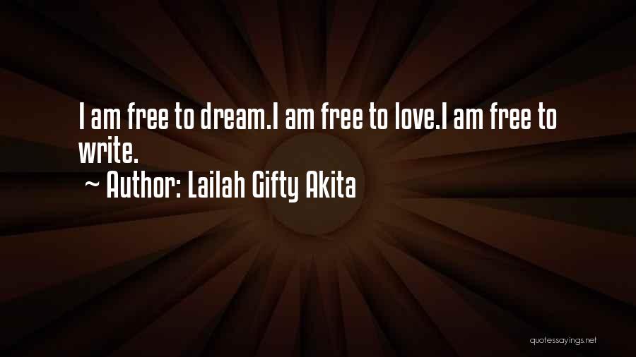 Lailah Gifty Akita Quotes: I Am Free To Dream.i Am Free To Love.i Am Free To Write.