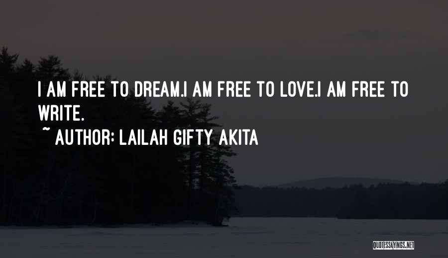Lailah Gifty Akita Quotes: I Am Free To Dream.i Am Free To Love.i Am Free To Write.